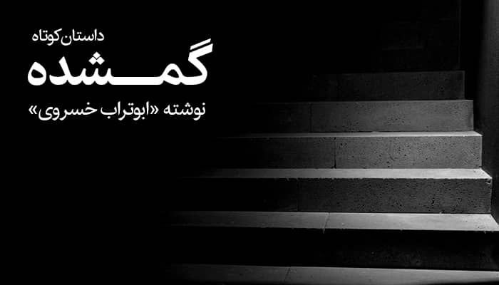 داستان کوتاه «گمشده» 1 داستان کوتاه گمشده نوشته ابوتراب خسروی